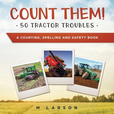 Count Them! 50 Tractor Troubles: A Counting, Spelling and Safety Book by Larson, M.