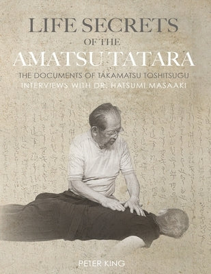 Life Secrets of the Amatsu Tatara: The Documents of Takamatsu Toshitsugu, Interviews with Hatsumi Masaaki by Masaaki, Hatsumi