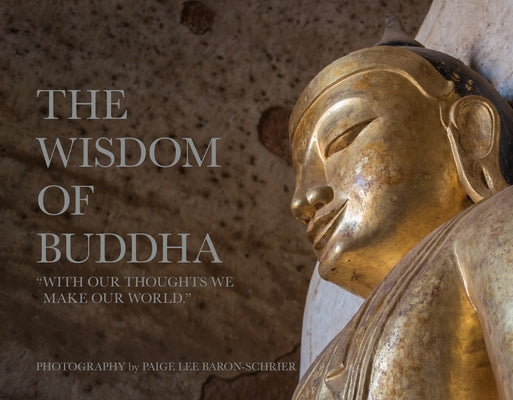 The Wisdom of Buddha: A Photographic Pilgrimage Into the Traditional World of Buddhism by Baron-Schrier, Paige Lee
