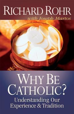 Why Be Catholic? by Rohr, Richard