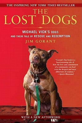 The Lost Dogs: Michael Vick's Dogs and Their Tale of Rescue and Redemption by Gorant, Jim