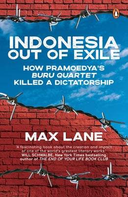 Indonesia Out of Exile: How Pramoedya's Buru Quartet Killed a Dictatorship by Lane, Max