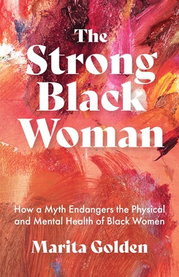 The Strong Black Woman: How a Myth Endangers the Physical and Mental Health of Black Women (African American Studies) by Golden, Marita