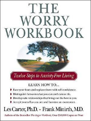 The Worry Workbook: Twelve Steps to Anxiety-Free Living by Carter, Les