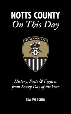 Notts County on This Day: History, Facts & Figures from Every Day of the Year by Evershed, Tim