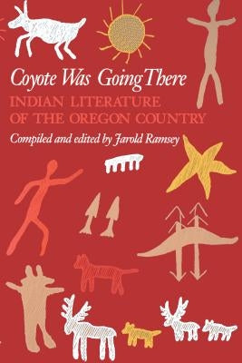 Coyote Was Going There: Indian Literature of the Oregon Country by Ramsey, Jarold