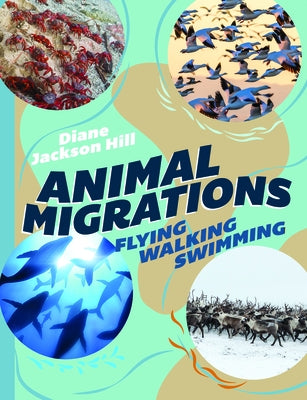 Animal Migrations: Flying, Walking, Swimming by Jackson Hill, Diane