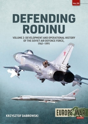 Defending Rodinu: Volume 2 - Build-Up and Operational History of the Soviet Air Defence Force, 1960-1989 by Dabrowski, Krzysztof