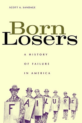 Born Losers: A History of Failure in America by Sandage, Scott A.