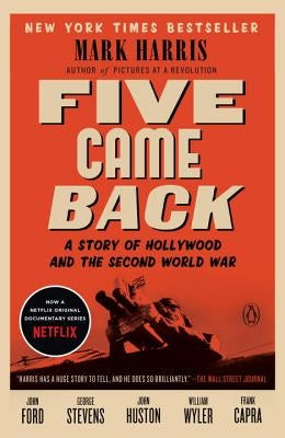 Five Came Back: A Story of Hollywood and the Second World War by Harris, Mark