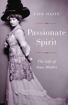 Passionate Spirit: The Life of Alma Mahler by Haste, Cate