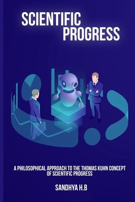 A Philosophical Approach to the Thomas Kuhn Concept of Scientific Progress by Sandhya, H. B.