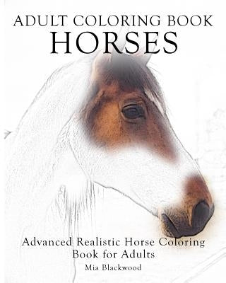 Adult Coloring Book Horses: Advanced Realistic Horses Coloring Book for Adults by Blackwood, Mia