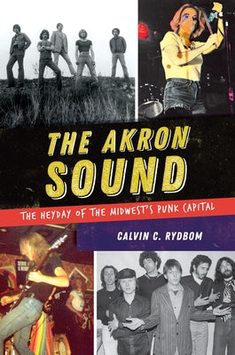 The Akron Sound: The Heyday of the Midwest's Punk Capital by Rydbom, Calvin C.