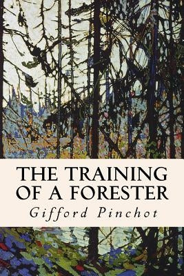 The Training of a Forester by Pinchot, Gifford