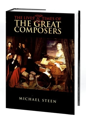 The Lives and Times of the Great Composers by Steen, Michael
