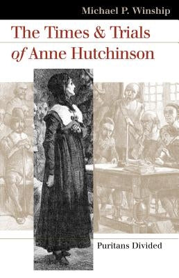 The Times and Trials of Anne Hutchinson: Puritans Divided by Winship, Michael P.