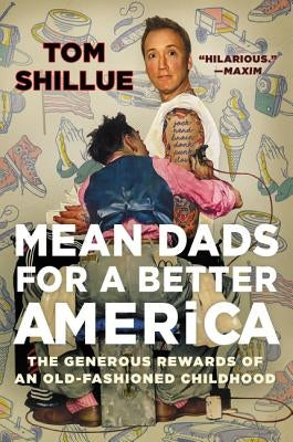 Mean Dads for a Better America: The Generous Rewards of an Old-Fashioned Childhood by Shillue, Tom