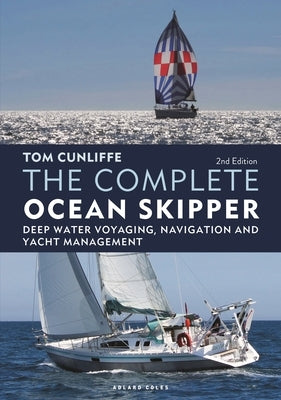 The Complete Ocean Skipper: Deep Water Voyaging, Navigation and Yacht Management by Cunliffe, Tom