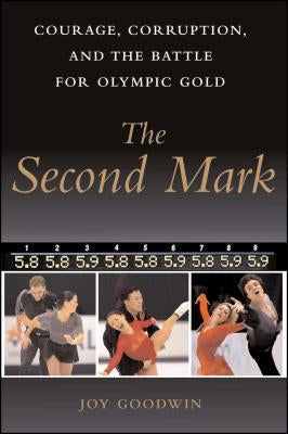 The Second Mark: Courage, Corruption, and the Battle for Olympic Gold by Goodwin, Joy