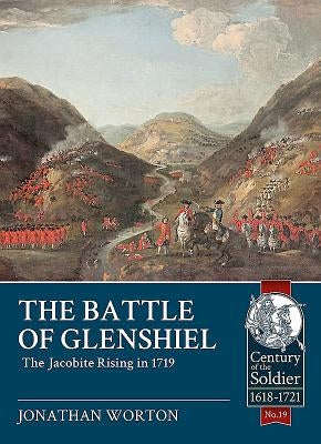 The Battle of Glenshiel: The Jacobite Rising in 1719 by Worton, Jonathan
