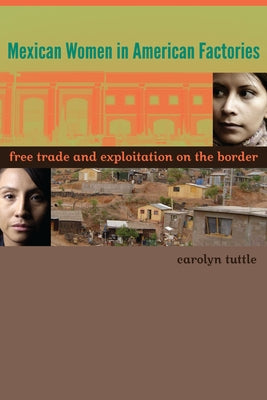 Mexican Women in American Factories: Free Trade and Exploitation on the Border by Tuttle, Carolyn