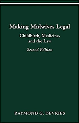 Making Midwives Legal: Childbirth, Medicine, and the Law -- SEC by DeVries, Raymond