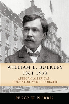 William L. Bulkley, 1861-1933: African American Educator and Reformer by Norris, Peggy W.