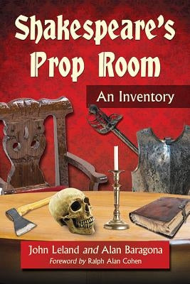 Shakespeare's Prop Room: An Inventory by Leland, John