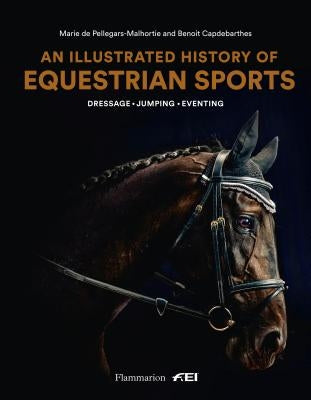 An Illustrated History of Equestrian Sports: Dressage, Jumping, Eventing by Pellegars, Marie de