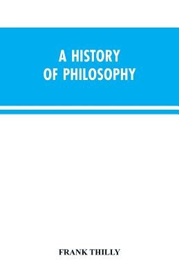 A History of Philosophy by Thilly, Frank