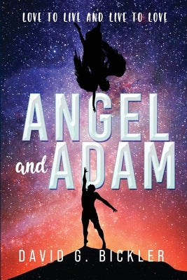 Angel and Adam: Love to Live and Live to Love: by Bickler, David G.