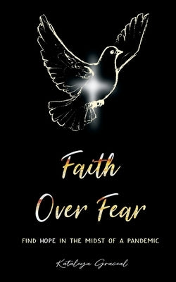 Faith Over Fear: Find Hope in the Midst of a Pandemic by Graceal, Kataleya