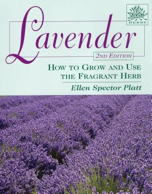 Lavender: How to Grow and Use the Fragrant Herb by Platt, Ellen Spector