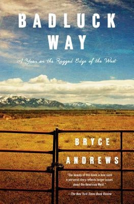 Badluck Way: A Year on the Ragged Edge of the West by Andrews, Bryce