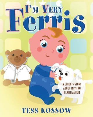 I'm Very Ferris: A Child's Story about In Vitro Fertilization by Kossow, Tess