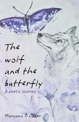The Wolf and the Butterfly: A Poetic Journey by Coker, Maryann B.