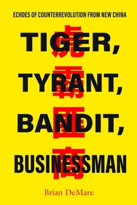 Tiger, Tyrant, Bandit, Businessman: Echoes of Counterrevolution from New China by Demare, Brian