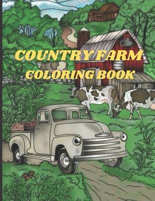 Country Farm Coloring Book: An Adult Coloring Book with Charming Country Life, Playful Animals, Beautiful Flowers, and Nature Scenes for Relaxatio by Art Book