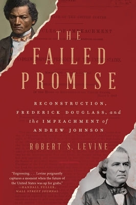 The Failed Promise: Reconstruction, Frederick Douglass, and the Impeachment of Andrew Johnson by Levine, Robert S.
