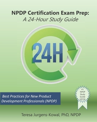 NPDP Certification Exam Prep: A 24-Hour Study Guide by Jurgens-Kowal Npdp, Teresa