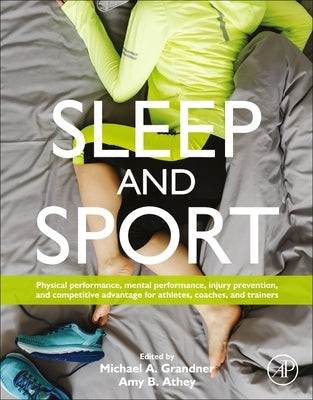 Sleep and Sport: Physical Performance, Mental Performance, Injury Prevention, and Competitive Advantage for Athletes, Coaches, and Trai by Grandner, Michael A.