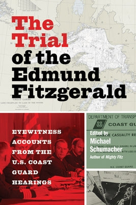 The Trial of the Edmund Fitzgerald: Eyewitness Accounts from the U.S. Coast Guard Hearings by Schumacher, Michael