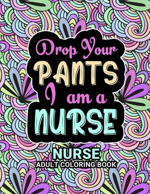 Nurse Adult Coloring Book: Funny Gift For Nurses For women and Men Fun Gag Gifts for Registered Nurses, Nurse Practitioners and Nursing Students by Coloring Spirit, Nursing Life