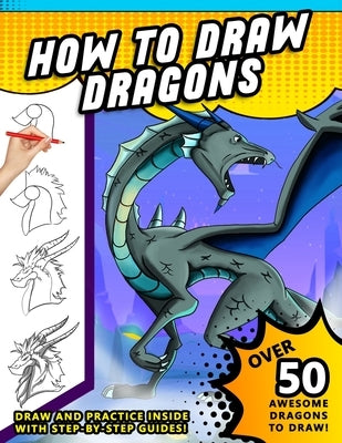 How To Draw Dragons: A Step by Step Drawing Book for Illustrating Fire Breathing Mythical Creatures by Press, Sketchpert