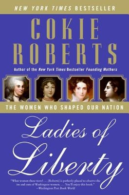 Ladies of Liberty: The Women Who Shaped Our Nation by Roberts, Cokie