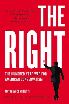 The Right: The Hundred-Year War for American Conservatism by Continetti, Matthew