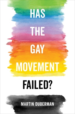 Has the Gay Movement Failed? by Duberman, Martin