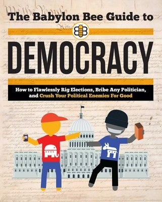 The Babylon Bee Guide to Democracy by Babylon Bee