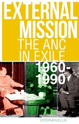 External Mission: The ANC in Exile, 1960-1990 by Ellis, Stephen